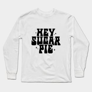 Hey Sugar Pie Long Sleeve T-Shirt